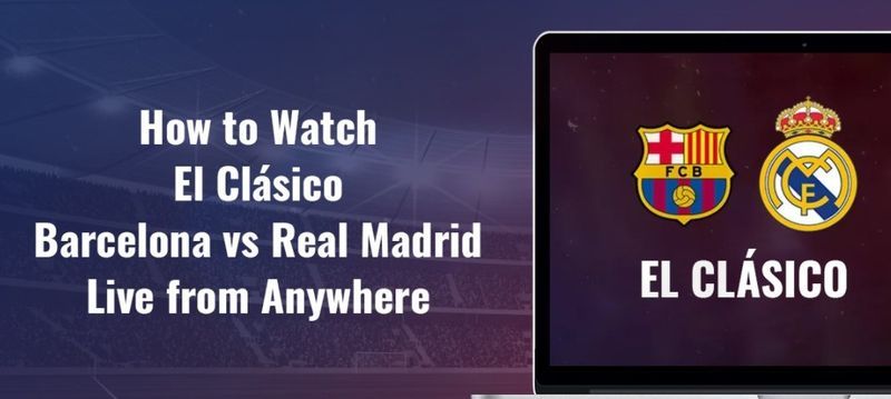 El Clásico: hoe livestream Barcelona vs Real Madrid te bekijken?